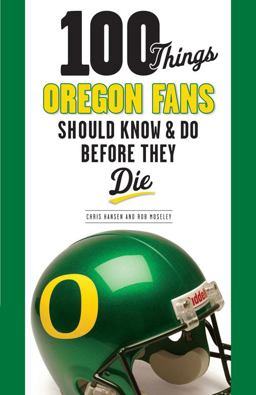 100 Things Oregon Fans Should Know and Do Before They Die
