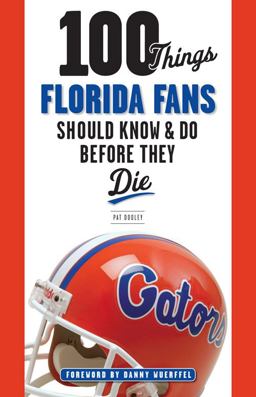 100 Things Florida Fans Should Know and Do Before They Die