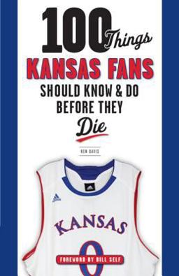 100 Things Kansas Fans Should Know and Do Before They Die