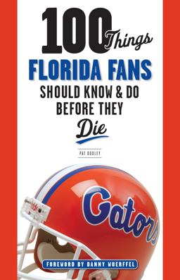 100 Things Florida Fans Should Know and Do Before They Die