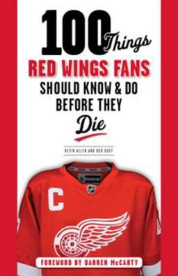 100 Things Red Wings Fans Should Know and Do Before They Die