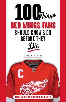 100 Things Red Wings Fans Should Know and Do Before They Die