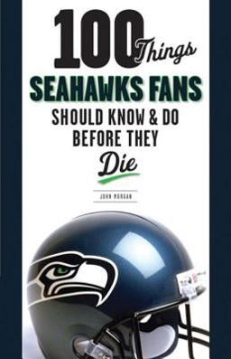 100 Things Seahawks Fans Should Know and Do Before They Die