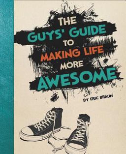The Guys' Guide to Making Life More Awesome