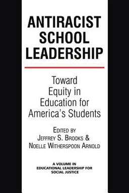 Anti-Racist School Leadership: Toward Equity in Education for America's Students  9781623962210 Front Cover