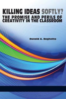 Killing Ideas Softly? the Promise and Perils of Creativity in the Classroom