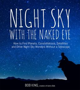 Night Sky with the Naked Eye How to Find Planets, Constellations, Satellites and Other Night Sky Wonders Without a Telescope  9781624143090 Front Cover