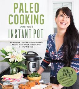 Paleo Cooking with Your Instant Pot 80 Incredible Gluten- and Grain-Free Recipes Made Twice As Delicious in Half the Time  9781624143540 Front Cover