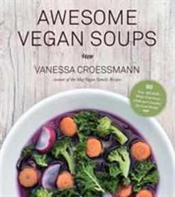 Awesome Vegan Soups 80 Easy, Affordable Whole Food Stews, Chilis and Chowders for Good Health  9781624144172 Front Cover