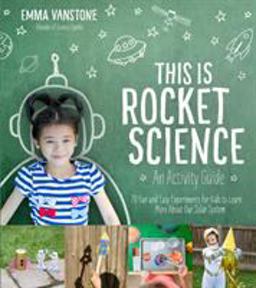 This Is Rocket Science: an Activity Guide 70 Fun and Easy Experiments for Kids to Learn More about Our Solar System  9781624145247 Front Cover