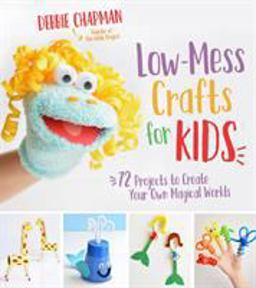 Low-Mess Crafts for Kids 72 Projects to Create Your Own Magical Worlds  9781624145582 Front Cover