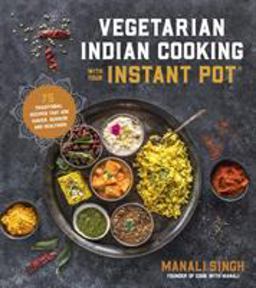 Vegetarian Indian Cooking with Your Instant Pot 75 Traditional Recipes That Are Easier, Quicker and Healthier  9781624146459 Front Cover