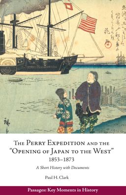 Perry Expedition and the "Opening of Japan to the West," 1853Ã¢ 1873 A Short History with Documents  9781624668869 Front Cover