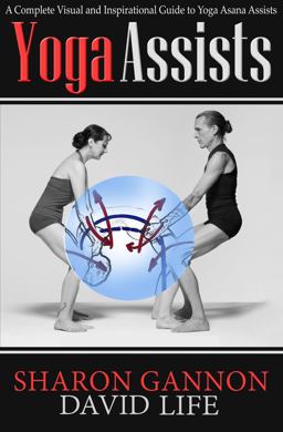 Yoga Assists A Complete Visual and Inspirational Guide to Yoga Asana Assists  9781624670541 Front Cover