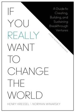 If You Really Want to Change the World A Guide to Creating, Building, and Sustaining Breakthrough Ventures  9781625278296 Front Cover