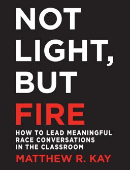 Not Light, but Fire How to Lead Meaningful Race Conversations in the Classroom  9781625310989 Front Cover