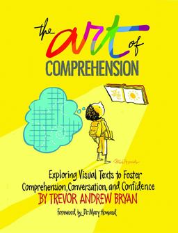 Art of Comprehension Exploring Visual Texts to Foster Comprehension, Conversation, and Confidence 1st 9781625311689 Front Cover