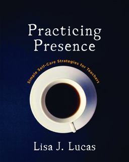Practicing Presence Simple Self-Care Strategies for Teachers  9781625311917 Front Cover