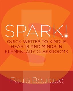 Spark! Quick Writes to Kindle Hearts and Minds in Elementary Classrooms  9781625312006 Front Cover