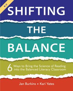 Shifting the Balance, Grades K-2 6 Ways to Bring the Science of Reading into the Balanced Literacy Classroom  9781625315106 Front Cover