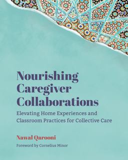 Nourishing Caregiver Collaborations Elevating Home Experiences and Classroom Practices for Collective Care 1st 2023 9781625316196 Front Cover