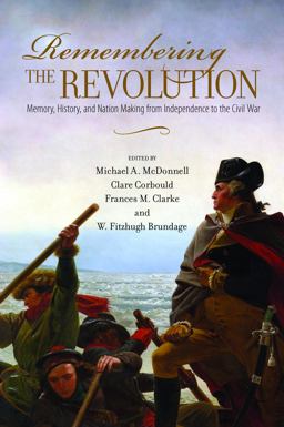Remembering the Revolution: Memory, History, and Nation-making from Independence to the Civil War  9781625340337 Front Cover