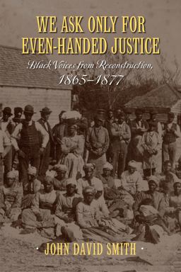 We Ask Only for Even-handed Justice: Black Voices from Reconstruction, 1865-1877  9781625340870 Front Cover