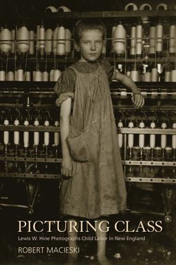 Picturing Class Lewis W. Hine Photographs Child Labor in New England  9781625341846 Front Cover