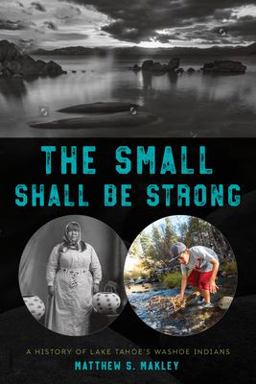 Small Shall Be Strong A History of Lake Tahoe's Washoe Indians  9781625343475 Front Cover