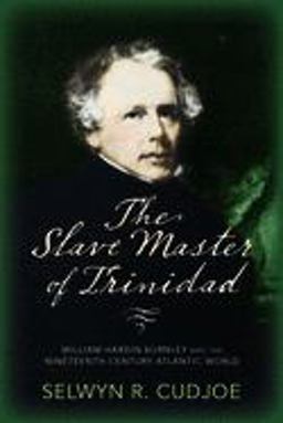 Slave Master of Trinidad William Hardin Burnley and the Nineteenth-Century Atlantic World  9781625343703 Front Cover
