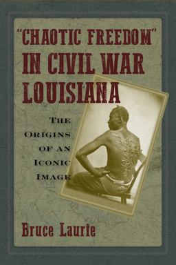 "Chaotic Freedom" in Civil War Louisiana The Origins of an Iconic Image  9781625346322 Front Cover