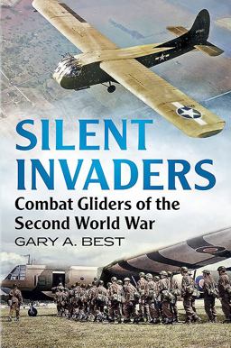 Silent Invaders Combat Gliders of the Second World War  9781625450005 Front Cover