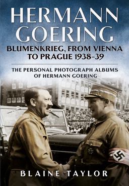 Hermann Goering: Blumenkrieg, from Vienna to Prague 1938-39 The Personal Photograph Albums of Hermann Goering  9781625450364 Front Cover