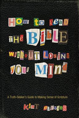 How to Read the Bible Without Losing Your Mind A Truth-Seeker's Guide to Making Sense of Scripture  9781625640659 Front Cover