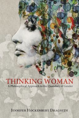 Thinking Woman A Philosophical Approach to the Quandary of Gender  9781625646347 Front Cover