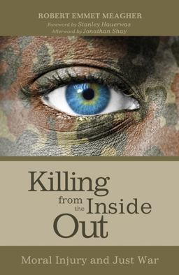 Killing from the Inside Out: Moral Injury and Just War  9781625646927 Front Cover