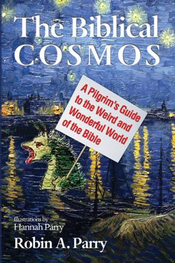 Biblical Cosmos A Pilgrim's Guide to the Weird and Wonderful World of the Bible  9781625648105 Front Cover