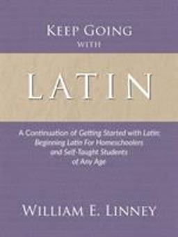 Keep Going with Latin A Continuation of Getting Started with Latin: Beginning Latin for Homeschoolers and Self-Taught Students of Any Age  9781626110083 Front Cover
