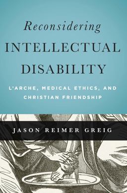 Reconsidering Intellectual Disability L'Arche, Medical Ethics, and Christian Friendship  9781626162433 Front Cover