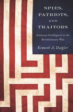 Spies, Patriots, and Traitors American Intelligence in the Revolutionary War  9781626162587 Front Cover