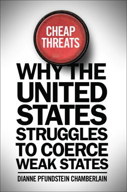 Cheap Threats Why the United States Struggles to Coerce Weak States  9781626162822 Front Cover