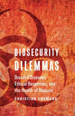 Biosecurity Dilemmas Dreaded Diseases, Ethical Responses, and the Health of Nations  9781626164048 Front Cover
