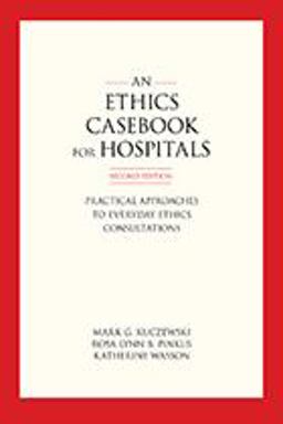 Ethics Casebook for Hospitals Practical Approaches to Everyday Ethics Consultations, Second Edition 2nd 9781626165496 Front Cover