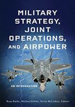 Military Strategy, Joint Operations, and Airpower Military Strategy, Joint Operations, and Airpower