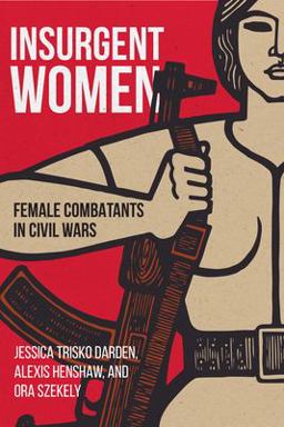 Insurgent Women Female Combatants in Civil Wars  9781626166660 Front Cover