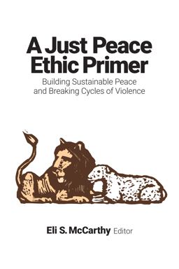 Just Peace Ethic Primer Building Sustainable Peace and Breaking Cycles of Violence  9781626167568 Front Cover