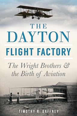 Dayton Flight Factory: the Wright Brothers and the Birth of Aviation  9781626193567 Front Cover