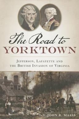 Road to Yorktown: Jefferson, Lafayette and the British Invasion of Virginia  9781626193918 Front Cover