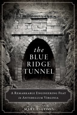 Blue Ridge Tunnel: a Remarkable Engineering Feat in Antebellum Virginia  9781626194212 Front Cover
