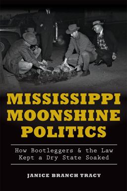 Mississippi Moonshine Politics: How Bootleggers and the Law Kept a Dry State Soaked  9781626197602 Front Cover